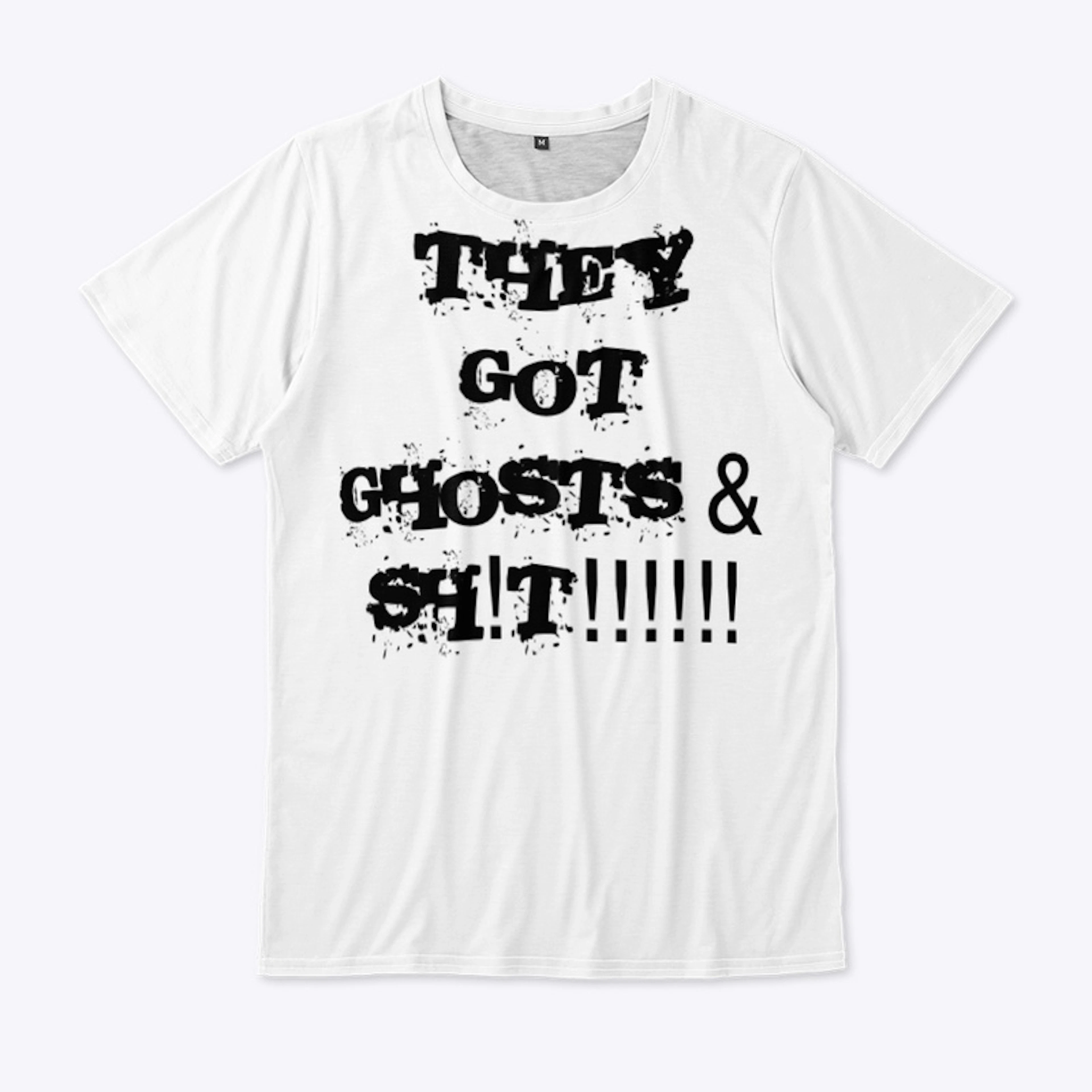 THEY GOT GHOSTS & SH!T!!!! Tee